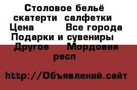 Столовое бельё, скатерти, салфетки › Цена ­ 100 - Все города Подарки и сувениры » Другое   . Мордовия респ.